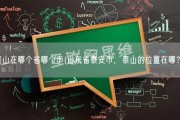 泰山在哪个省哪个市(山东省泰安市，泰山的位置在哪？)