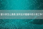 老婆分房怎么挽救(如何应对婚姻中的分房之争？)