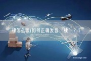 棣怎么读(如何正确发音“棣”？)