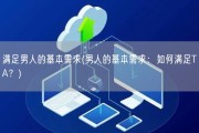 满足男人的基本需求(男人的基本需求：如何满足TA？)