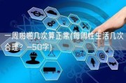 一周啪啪几次算正常(每周性生活几次合理？-50字)