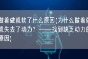 做着做就软了什么原因(为什么做着做就失去了动力？——找到缺乏动力的原因)