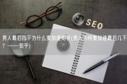 男人最后几下为什么要加速知乎(男人为何要加速最后几下？——知乎)