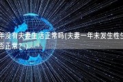 一年没有夫妻生活正常吗(夫妻一年未发生性生活是否正常？)