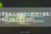 怎样坚持30分钟以上的(持久锻炼30分钟以上的方法及技巧)