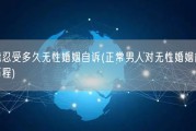 正常男人能忍受多久无性婚姻自诉(正常男人对无性婚姻能坚持多久，自述心路历程)