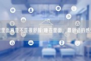 放里面睡是不是很舒服(睡在里面，最舒适的感受)