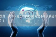 先打一发可以延长时间吗(时间是否可以被延长？)