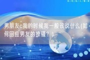 男朋友c我的时候我一般该说什么(如何回应男友的撩骚？)