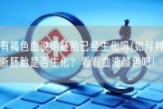 有褐色血说明胚胎已经生化吗(如何判断胚胎是否生化？看看血液颜色吧！)