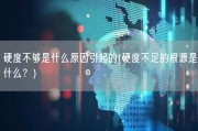 硬度不够是什么原因引起的(硬度不足的根源是什么？)