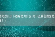 男生做完后几天下面痒是为什么(为什么男生做完后几天会感觉痒？)