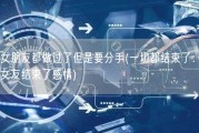 和女朋友都做过了但是要分手(一切都结束了：男友女友结束了感情)