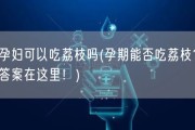 孕妇可以吃荔枝吗(孕期能否吃荔枝？答案在这里！)