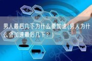 男人最后几下为什么要加速(男人为什么会加速最后几下？)