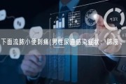 男人下面流脓小便刺痛(男性尿道感染症状：脓液、刺痛)