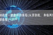 顶到底是一种怎样的体验(从顶到底，身临其境的沉浸体验)