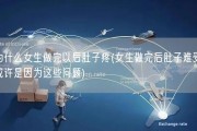 为什么女生做完以后肚子疼(女生做完后肚子难受，或许是因为这些问题)