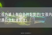 女孩内裤上有白色的黏黏的(女孩内裤遭遇白色粘液困扰)