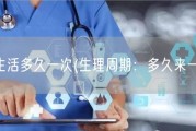 生理生活多久一次(生理周期：多久来一次？)