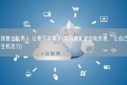 如何报复出轨男人 让他下半辈子(如何摆脱被出轨伤害，让自己重新焕发生机活力)