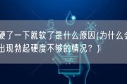 硬了一下就软了是什么原因(为什么会出现勃起硬度不够的情况？)