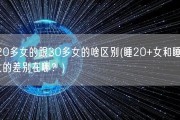 睡20多女的跟30多女的啥区别(睡20+女和睡30+女的差别在哪？)