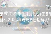 母亲节2023年是几月几日(重要节日提醒：2023年母亲节日期确认！)