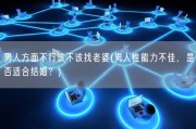 男人方面不行该不该找老婆(男人性能力不佳，是否适合结婚？)