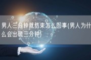 男人三分钟就结束怎么回事(男人为什么会出现三分钟)