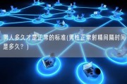 男人多久才是正常的标准(男性正常射精间隔时间是多久？)