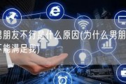 男朋友不行是什么原因(为什么男朋友不能满足我)