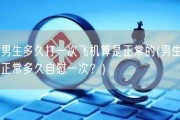 男生多久打一次飞机算是正常的(男生正常多久自慰一次？)