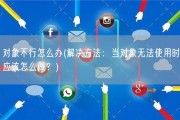 对象不行怎么办(解决方法：当对象无法使用时应该怎么做？)