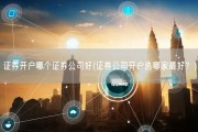 证券开户哪个证券公司好(证券公司开户选哪家最好？)