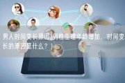 男人时间变长原因(男性生理年龄增加，时间变长的原因是什么？)