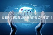 胆囊炎有哪些症状(胆囊炎的症状有哪些？)