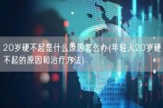 20岁硬不起是什么原因怎么办(年轻人20岁硬不起的原因和治疗方法)