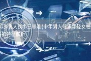 50岁男人找小三标准(中年男人寻求年轻女性伴侣的特征解析)