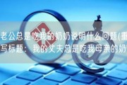 老公总是吃我的奶奶说明什么问题(重写标题：我的丈夫总是吃我母亲的奶)