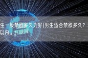 男生一般禁欲多久为好(男生适合禁欲多久？50字以内。)