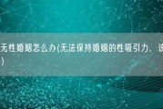 男人无性婚姻怎么办(无法保持婚姻的性吸引力，该怎么办？)