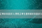 男正常时间是多久(男性正常生理持续时间是多久？)