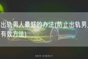 治出轨男人最好的办法(防止出轨男人：最有效方法)