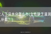 女人下没水分怎么办(女性缺乏滋润怎么补救？)
