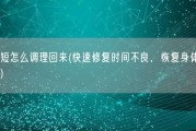 时间短怎么调理回来(快速修复时间不良，恢复身体正常运转)