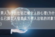 男人为什么出轨已婚女人的心理(为什么已婚女人容易成为男人出轨的对象？)