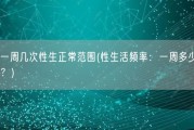 正常一周几次性生正常范围(性生活频率：一周多少次算正常？)