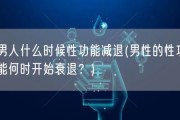 男人什么时候性功能减退(男性的性功能何时开始衰退？)