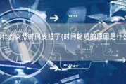 为什么突然时间变短了(时间缩短的原因是什么？)